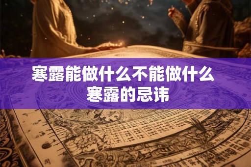 寒露能做什么不能做什么  寒露的忌讳