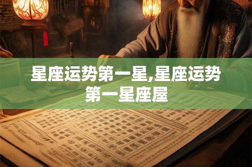 星座运势第一星,星座运势第一星座屋