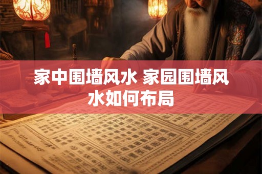 家中围墙风水 家园围墙风水如何布局