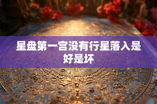 星盘第一宫没有行星落入是好是坏