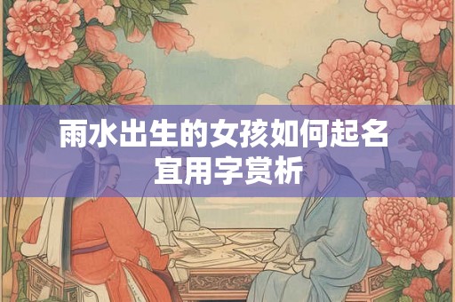 雨水出生的女孩如何起名 宜用字赏析