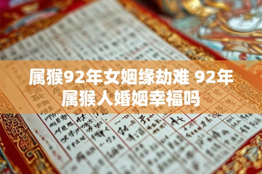 属猴92年女姻缘劫难 92年属猴人婚姻幸福吗