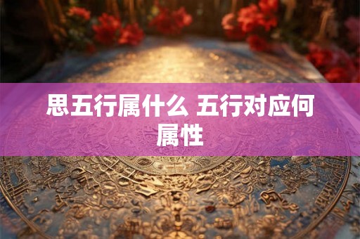 思五行属什么 五行对应何属性