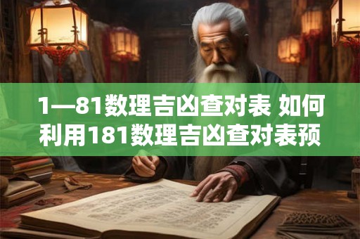 1—81数理吉凶查对表 如何利用181数理吉凶查对表预测吉凶