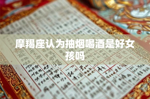 摩羯座认为抽烟喝酒是好女孩吗