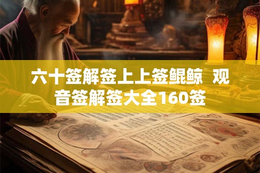 六十签解签上上签鲲鲸  观音签解签大全160签