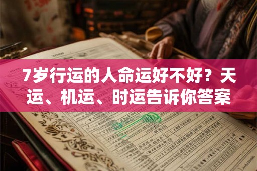 7岁行运的人命运好不好?天运、机运、时运告诉你答案 7岁行运的人命运好不好?天运、机运、时运告诉你答案
