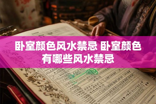 卧室颜色风水禁忌 卧室颜色有哪些风水禁忌