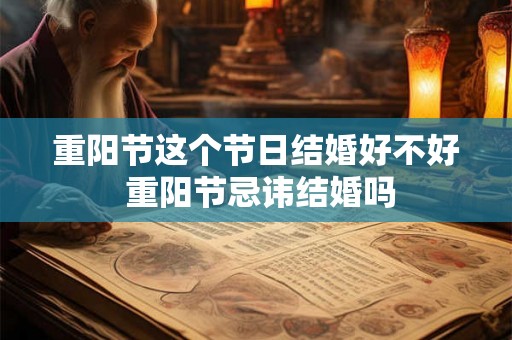 重阳节这个节日结婚好不好 重阳节忌讳结婚吗