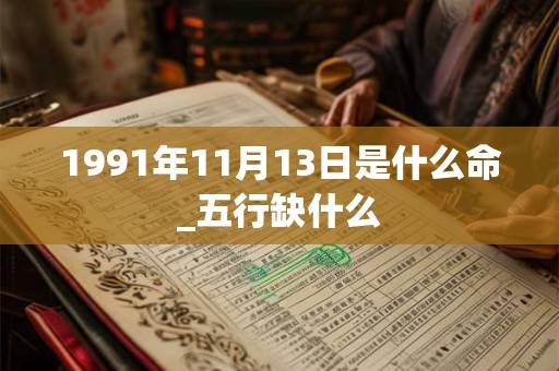 1991年11月13日是什么命_五行缺什么