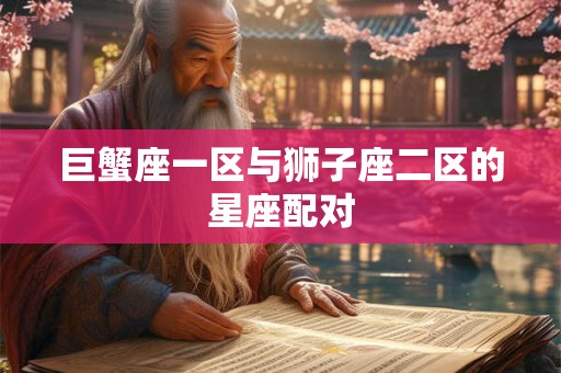 巨蟹座一区与狮子座二区的星座配对