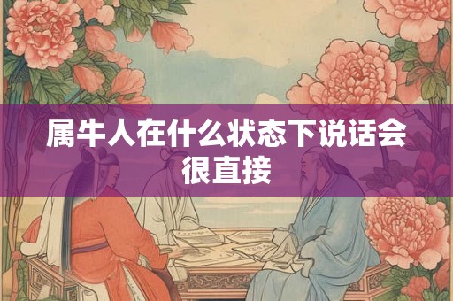 属牛人在什么状态下说话会很直接