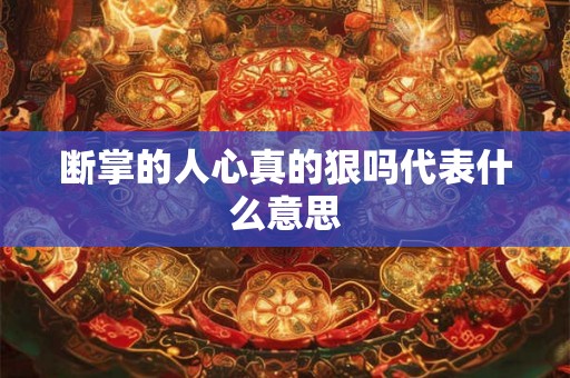 断掌的人心真的狠吗代表什么意思
