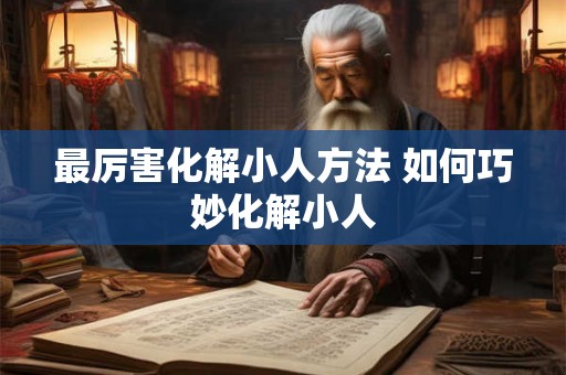 最厉害化解小人方法 如何巧妙化解小人