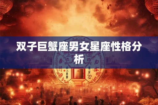 双子巨蟹座男女星座性格分析