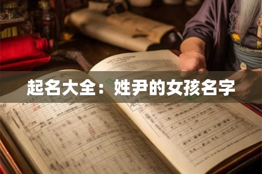 起名大全：姓尹的女孩名字