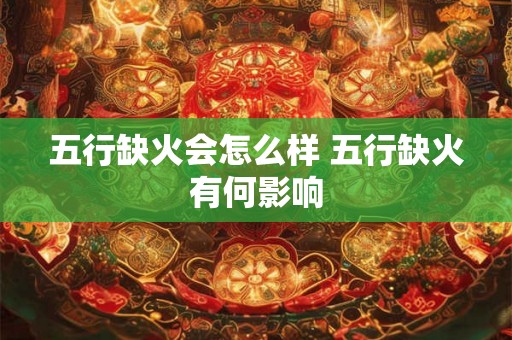五行缺火会怎么样 五行缺火有何影响