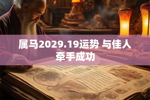 属马2029.19运势 与佳人牵手成功