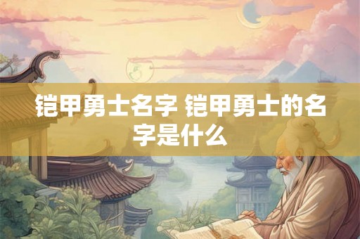 铠甲勇士名字 铠甲勇士的名字是什么