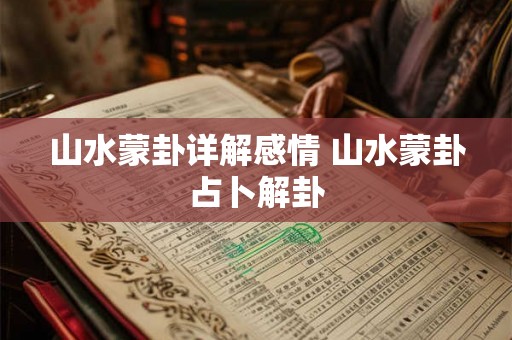 山水蒙卦详解感情 山水蒙卦占卜解卦