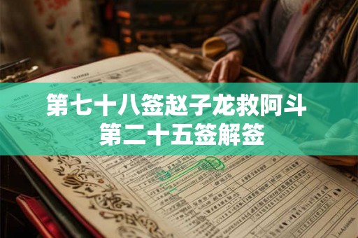 第七十八签赵子龙救阿斗  第二十五签解签