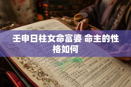 壬申日柱女命富婆 命主的性格如何