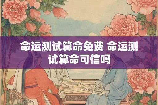 命运测试算命免费 命运测试算命可信吗