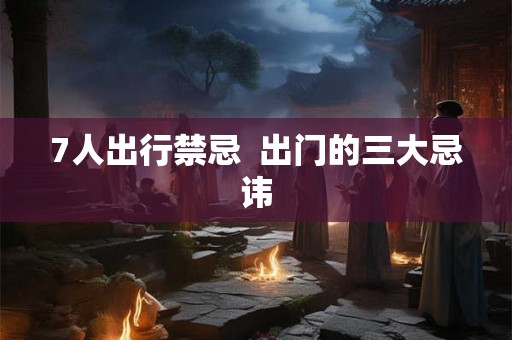7人出行禁忌  出门的三大忌讳