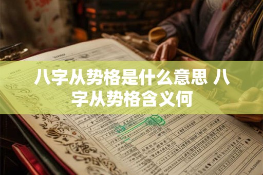 八字从势格是什么意思 八字从势格含义何 八字从势格是什么意思 八字从势格含义何