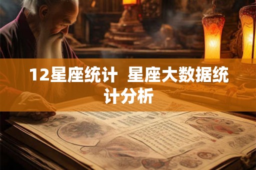 12星座统计  星座大数据统计分析