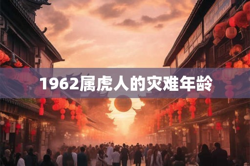 1962属虎人的灾难年龄