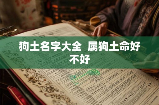 狗土名字大全  属狗土命好不好