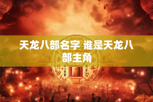 天龙八部名字 谁是天龙八部主角