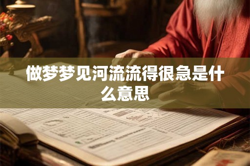 做梦梦见河流流得很急是什么意思