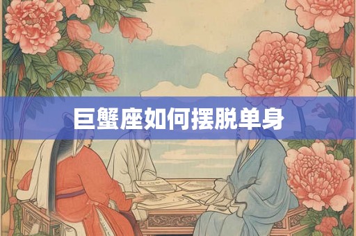 巨蟹座如何摆脱单身