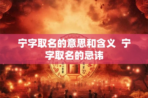 宁字取名的意思和含义  宁字取名的忌讳