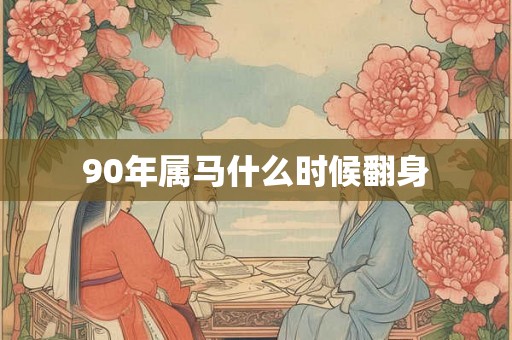 90年属马什么时候翻身
