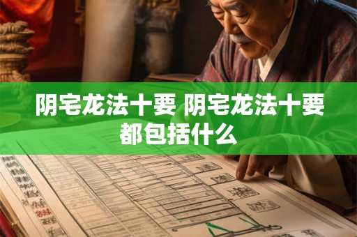 阴宅龙法十要 阴宅龙法十要都包括什么