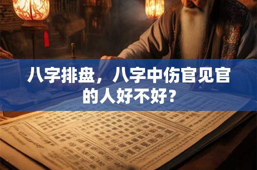 八字排盘，八字中伤官见官的人好不好？