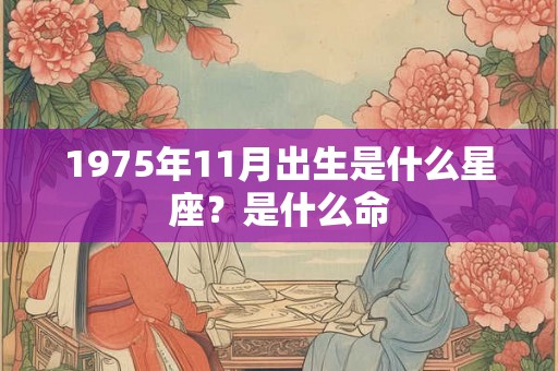 1975年11月出生是什么星座？是什么命