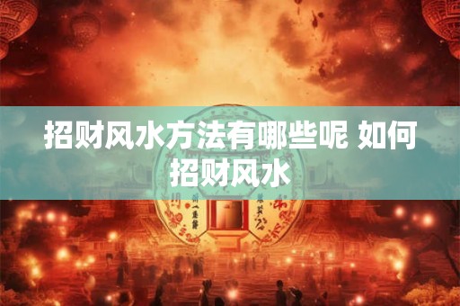 招财风水方法有哪些呢 如何招财风水