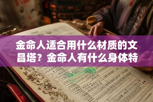金命人适合用什么材质的文昌塔？金命人有什么身体特征？