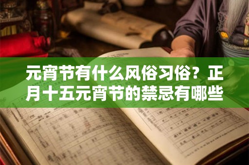 元宵节有什么风俗习俗？正月十五元宵节的禁忌有哪些？
