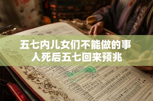 五七内儿女们不能做的事 人死后五七回来预兆