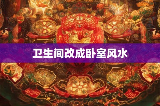 卫生间改成卧室风水