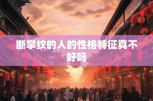 断掌纹的人的性格特征真不好吗