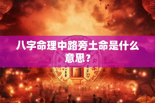 八字命理中路旁土命是什么意思？