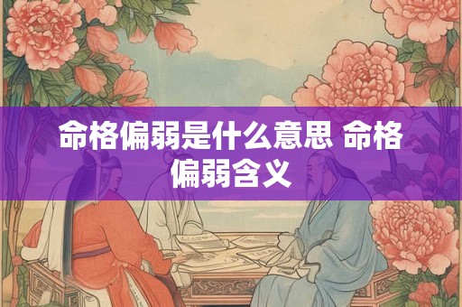 命格偏弱是什么意思 命格偏弱含义