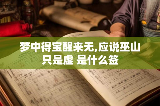 梦中得宝醒来无,应说巫山只是虚 是什么签