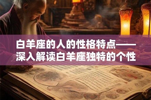 白羊座的人的性格特点——深入解读白羊座独特的个性